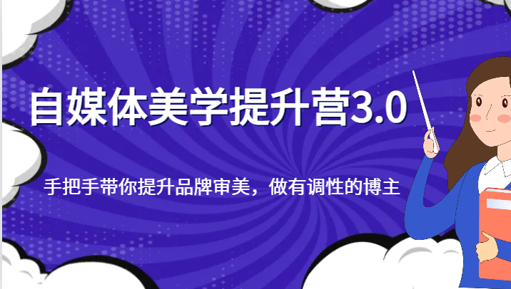 自媒体美学提升营3.0，手把手带你提升品牌审美，做有调性的博主-创客云联盟