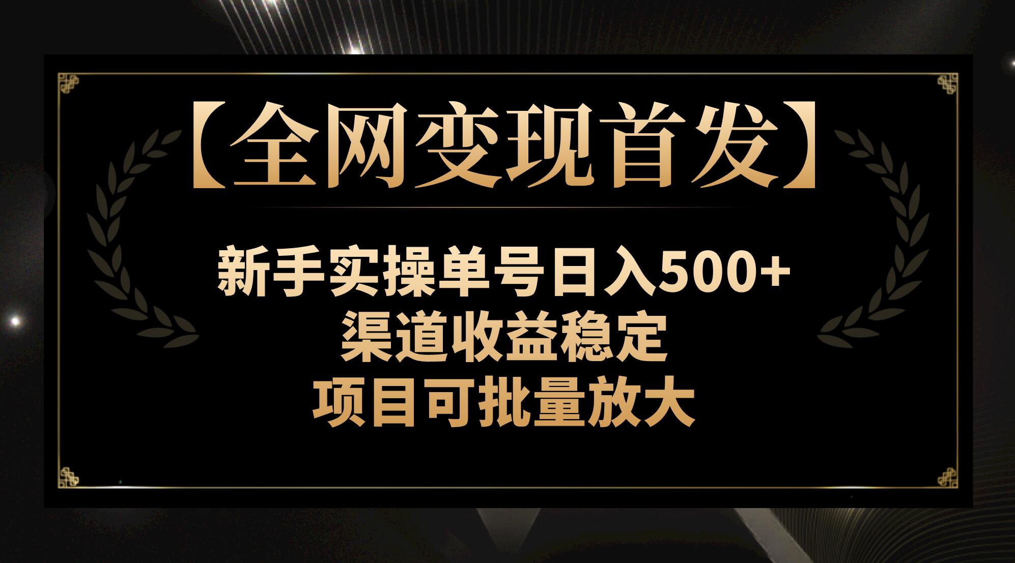 （7883期）【全网变现首发】新手实操单号日入500+，渠道收益稳定，项目可批量放大-创客云联盟