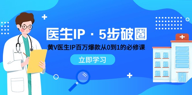 医生IP·5步破圈：黄V医生IP百万爆款从0到1的必修课 学习内容运营的底层逻辑-创客云联盟