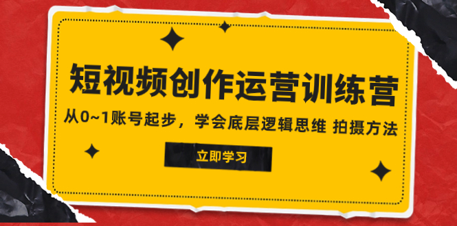 （7885期）2023短视频创作运营训练营，从0~1账号起步，学会底层逻辑思维 拍摄方法-创客云联盟