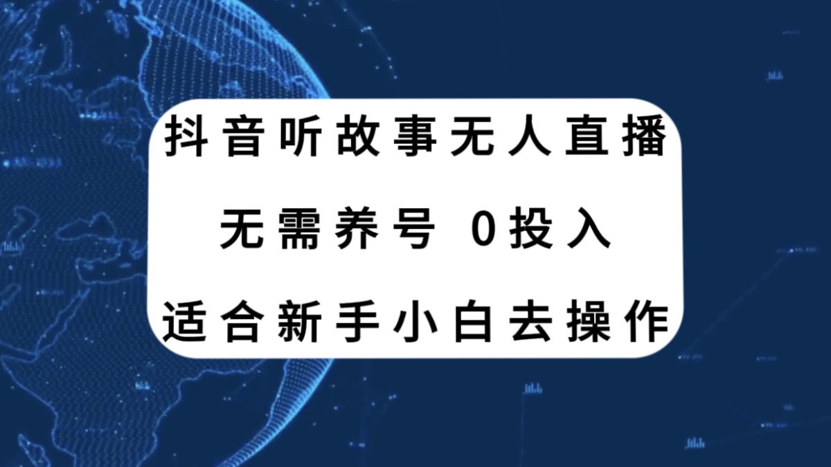 （7894期）抖音听故事无人直播新玩法，无需养号、适合新手小白去操作-创客云联盟