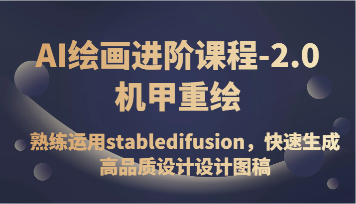 AI绘画进阶课程-2.0机甲重绘，熟练运用stabledifusion，快速生成高品质设计设计图稿-创客云联盟