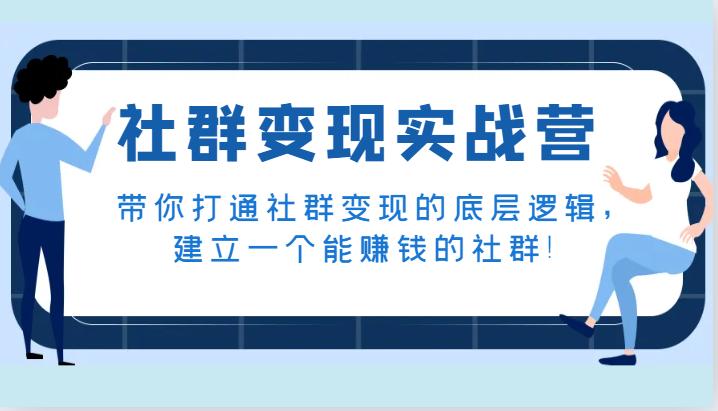 社群变现实战营，带你打通社群变现的底层逻辑，建立一个能赚钱的社群！-创客云联盟