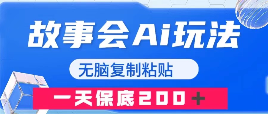 （7910期）故事会AI玩法，无脑复制粘贴，一天收入200＋-创客云联盟