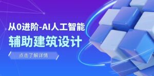 从0进阶:AI·人工智能·辅助建筑设计/室内/景观/规划(22节课)-创客云联盟