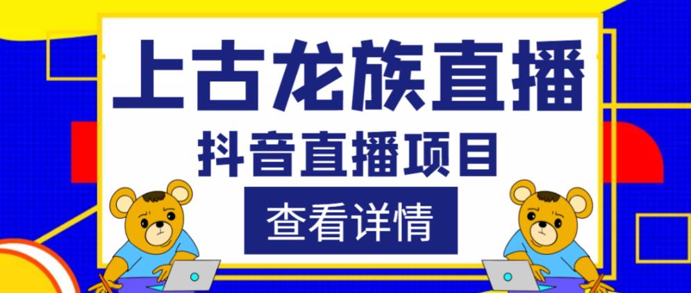 外面收费1980的抖音上古龙族直播项目，可虚拟人直播，抖音报白，实时互动直播-创客云联盟