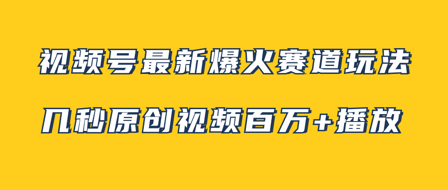 （7917期）视频号最新爆火赛道玩法，几秒视频可达百万播放，小白即可操作（附素材）-创客云联盟