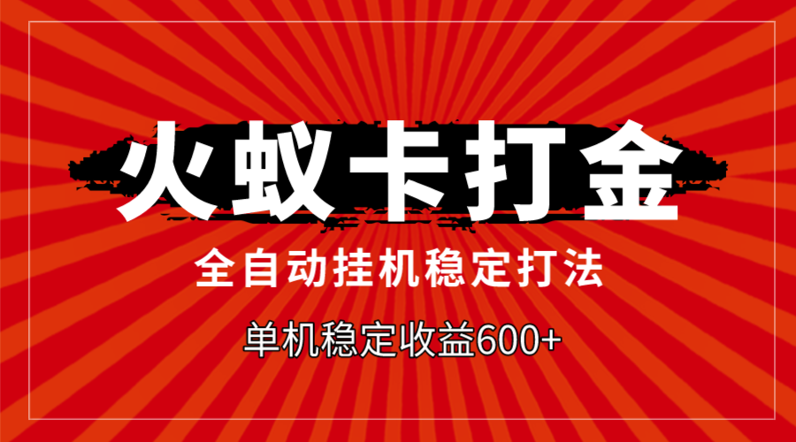 （7921期）火蚁卡打金，全自动稳定打法，单机收益600+-创客云联盟