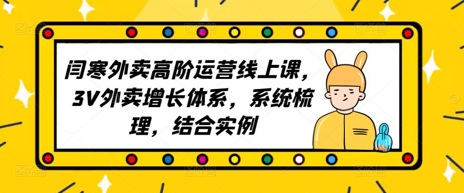2023外卖高阶运营线上课，3V外卖增长体系，系统梳理，结合实例-创客云联盟