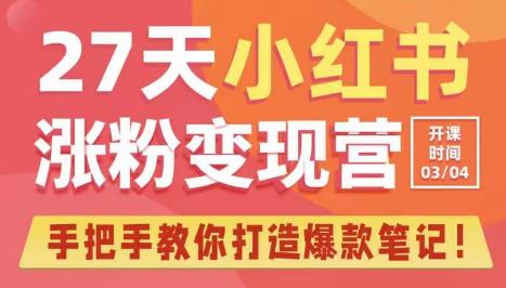 27天小红书涨粉变现营第6期，手把手教你打造爆款笔记（3月新课）-创客云联盟