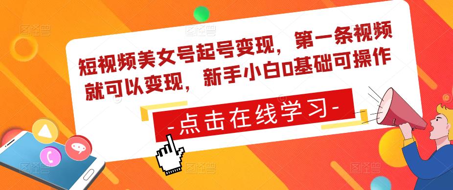 短视频美女号起号变现，第一条视频就可以变现，新手小白0基础可操作-创客云联盟