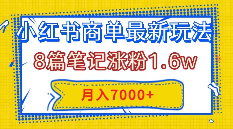 （7954期）小红书商单最新玩法，8篇笔记涨粉1.6w，几分钟一个笔记，月入7000+-创客云联盟