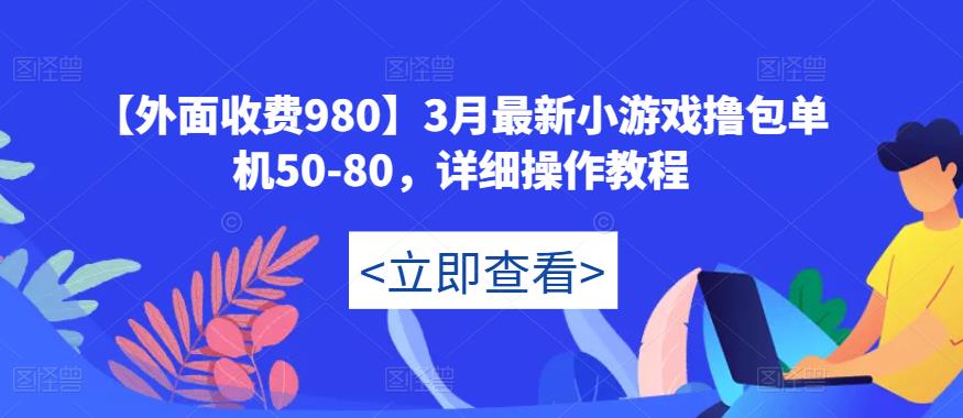 【外面收费980】3月最新小游戏撸包单机50-80，详细操作教程-创客云联盟