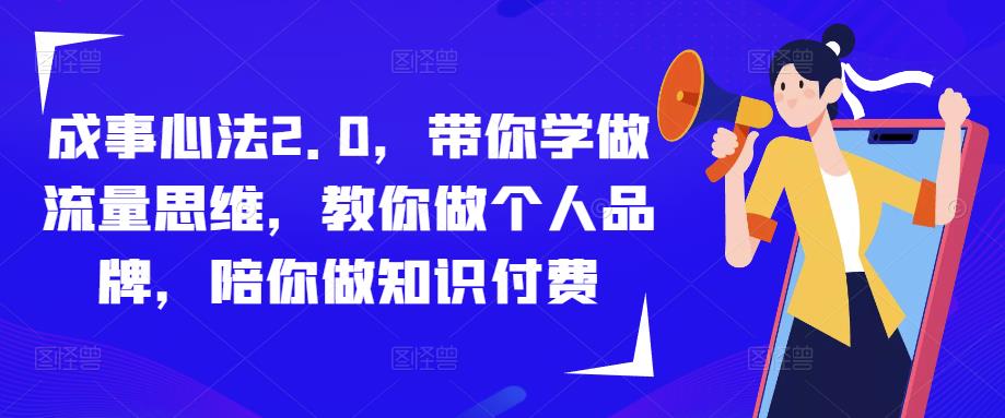 成事心法2.0，带你学做流量思维，教你做个人品牌，陪你做知识付费-创客云联盟