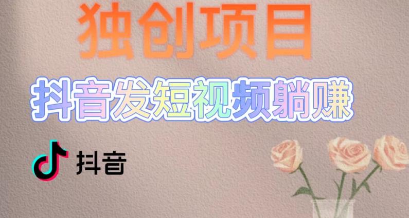 独创躺赚模式，短视频变现，每天发3条视频，被动收入，新号60+后期无上限-创客云联盟
