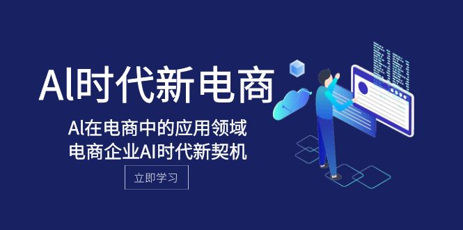 Al-时代新电商，Al在电商中的应用领域，电商企业AI时代新契机-创客云联盟