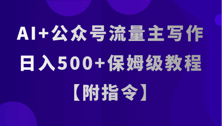 AI+公众号流量主写作，日入500+保姆级教程【附指令】-创客云联盟