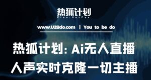 热狐计划：Ai无人直播实时克隆一切主播·无人直播新时代（包含所有使用到的软件）-创客云联盟