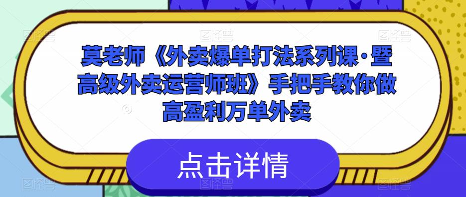 莫老师《外卖爆单打法系列课·暨高级外卖运营师班》手把手教你做高盈利万单外卖-创客云联盟