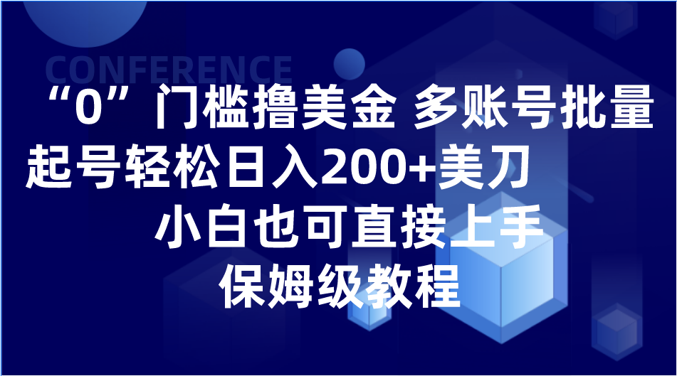 0门槛撸美金| 多账号批量起号轻松日入200+美刀，小白也可直接上手，保姆级教程-创客云联盟