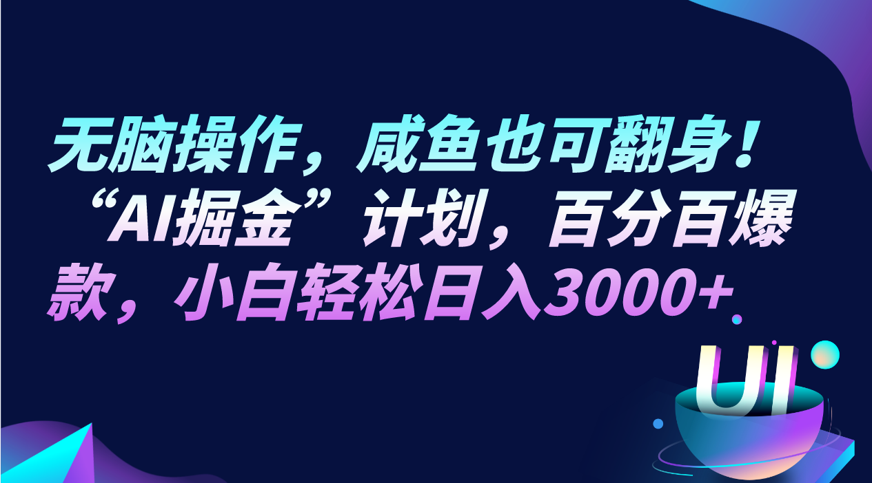 无脑操作，咸鱼也可翻身！“AI掘金“计划，百分百爆款，小白轻松日入3000+-创客云联盟