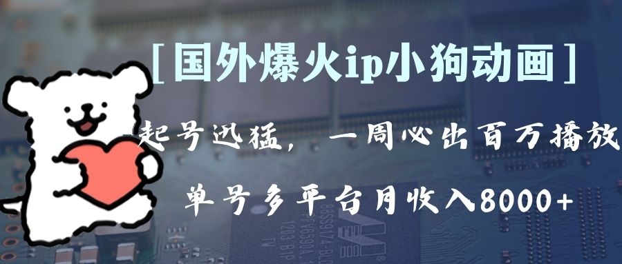 （8043期）全网爆火动画ip，多平台捞金，单号月收入8k+！可批量操作。（附拓展玩法）-创客云联盟