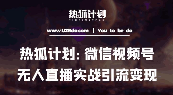 热狐计划：微信视频号鸡哥无人直播新玩法，无人直播撸礼物+引流变现带素材-创客云联盟