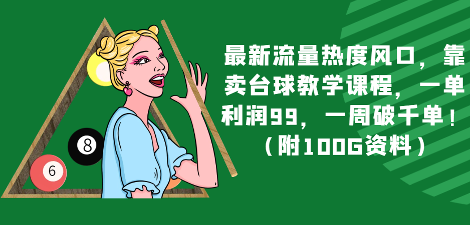 最新流量热度风口，靠卖台球教学课程，一单利润99，一周破千单！（附100G资料）-创客云联盟