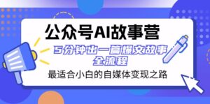 公众号AI故事营 最适合小白的自媒体变现之路 5分钟出一篇爆文故事全流程-创客云联盟