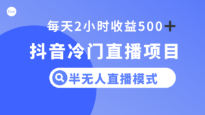 （8053期）抖音冷门直播项目，半无人模式，每天2小时收益500+-创客云联盟