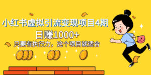 (8054期)小红书虚拟引流变现项目4期,日赚1000+只要有执行力,这个项目就适合-创客云联盟