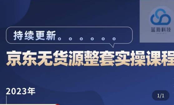 蓝七·2023京东店群整套实操视频教程，京东无货源整套操作流程大总结，减少信息差，有效做店发展-创客云联盟