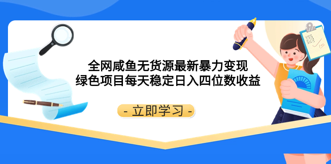 （8069期）全网咸鱼无货源最新暴力变现 绿色项目每天稳定日入四位数收益-创客云联盟