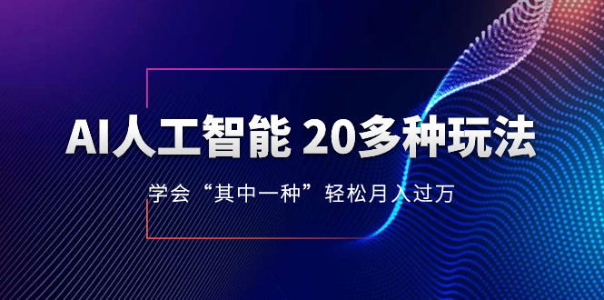 （8082期）AI人工智能 20多种玩法 学会“其中一种”轻松月入过万，持续更新AI最新玩法-创客云联盟