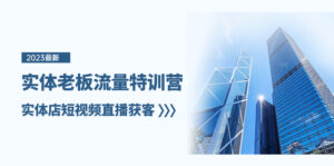 （8109期）实体老板-流量特训营，实体店短视频直播获客（6节课）-创客云联盟