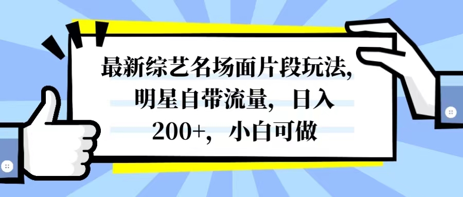 （8114期）最新综艺名场面片段玩法，明星自带流量，日入200+，小白可做-创客云联盟