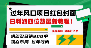 (8116期)过年风口项目红包封面,拼多多日销300单日利润四位数最新教程!-创客云联盟