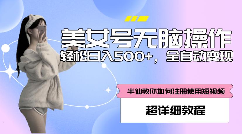 美女号无脑操作，轻松日入500+，全自动变现，超详细教程-创客云联盟