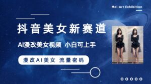 （8141期）抖音美女新赛道-漫改AI美女流量密码，5分钟制作视频，新手一周涨万粉-创客云联盟