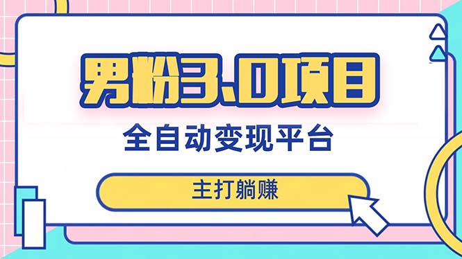 （8142期）男粉3.0项目，日入1000+！全自动获客渠道，当天见效，新手小白也能简单操作-创客云联盟
