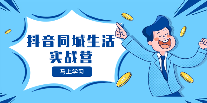 （8144期）抖音同城生活实战营，抓住抖音本地生活风口，让你的生意逆风翻盘-创客云联盟