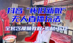 （8145期）【怀旧新娘】无人直播整蛊互动玩法（含全套开播教程+软件+视频素材+音效）-创客云联盟