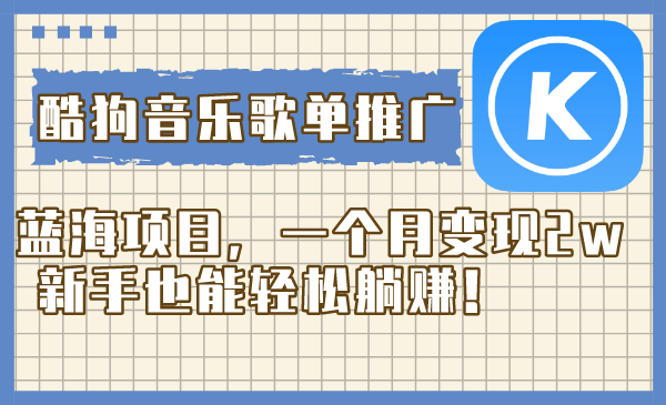 （8149期）酷狗音乐歌单推广蓝海项目，一个月变现2w，新手也能轻松躺赚！-创客云联盟