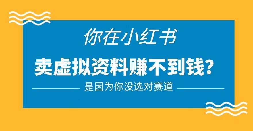 小红书卖虚拟资料的正确赛道，没有什么门槛，一部手机就可以操作【揭秘】-创客云联盟