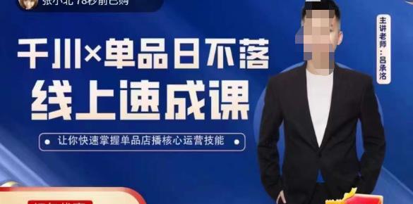 吕承洺千川*单品日不落线上速成课，快速提升千川认知，掌握单品店播核心运营技能-创客云联盟