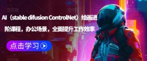 AI（stable difusion ControlNet）绘画进阶课程，办公场景，全面提升工作效率-创客云联盟