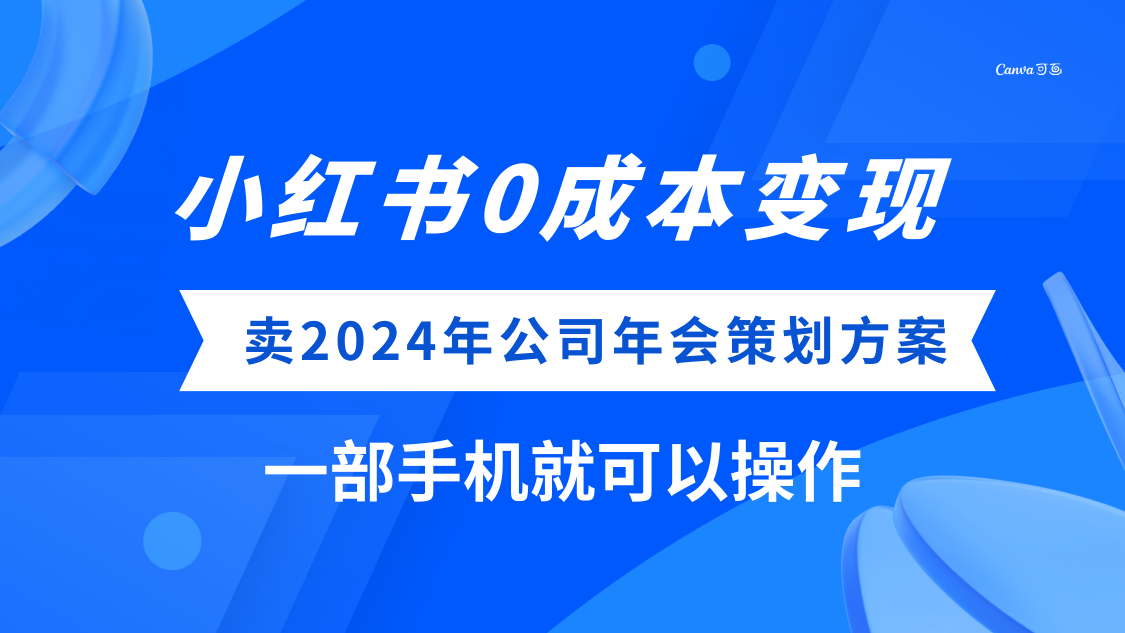 (8162期）小红书0成本变现，卖2024年公司年会策划方案，一部手机可操作-创客云联盟