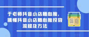 于老师抖音小店随心推，搞懂抖音小店随心推投放流程及方法-创客云联盟