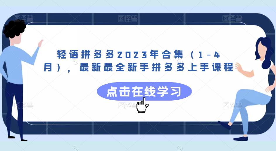 轻语拼多多2023年合集（1-4月），最新最全新手拼多多上手课程-创客云联盟