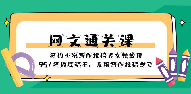 （8208期）网文-通关课-签约小说写作投稿男女频通用，95%签约过稿率，系统写作投稿…-创客云联盟